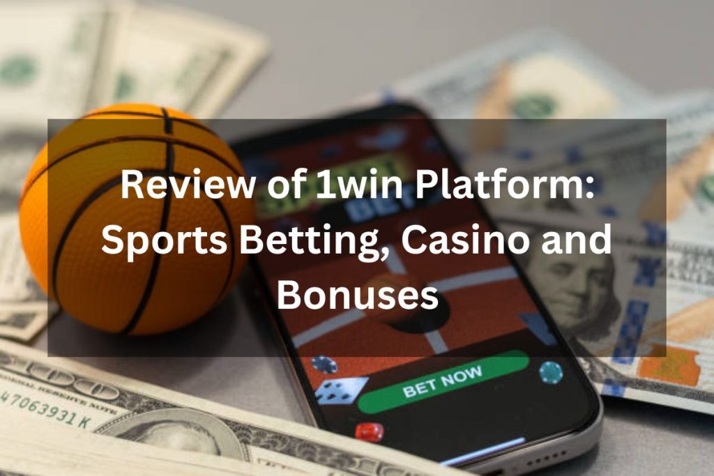 Review of 1win Platform showcasing sports betting, casino games, and available bonuses for users.