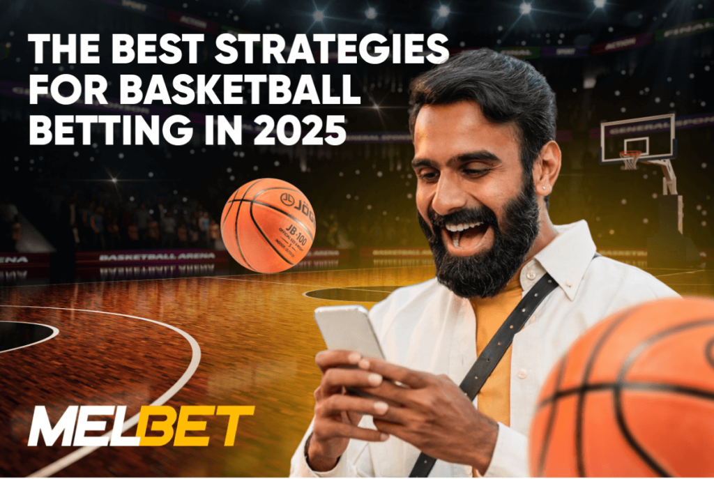 The Best Strategies for Basketball Betting in 2025